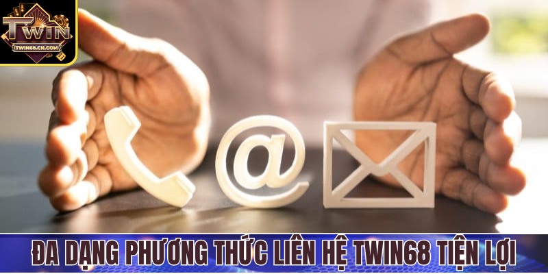 Đa dạng phương thức liên hệ Twin68 tiện lợi, nhanh chóng