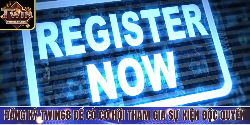 Đăng ký Twin68 để có cơ hội tham gia sự kiện độc quyền