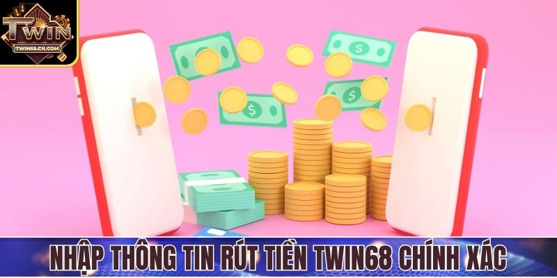 Nhập thông tin rút tiền Twin68 chính xác