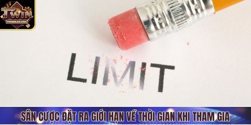 Sân cược đặt ra giới hạn về thời gian khi tham gia