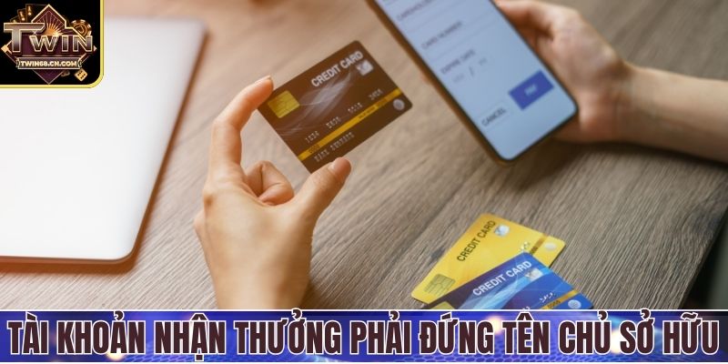 Tài khoản nhận thưởng phải đứng tên chủ sở hữu