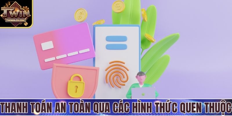 Thanh toán an toàn qua các hình thức quen thuộc