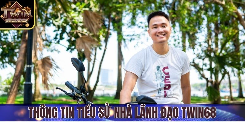 Thông tin tiểu sử nhà lãnh đạo Twin68
