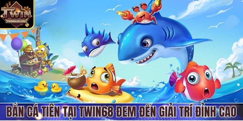Bắn cá tiên tại Twin68 đem đến giải trí đỉnh cao