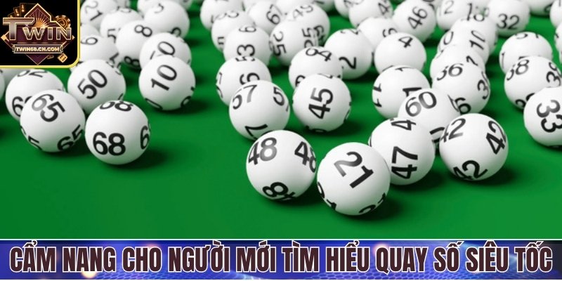 Cẩm nang chi tiết cho người mới tìm hiểu quay số siêu tốc