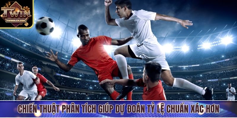 Chiến thuật phân tích giúp dự đoán tỷ lệ chuẩn xác hơn