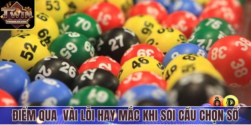 Điểm qua một vài lỗi người chơi hay mắc khi soi cầu chọn số