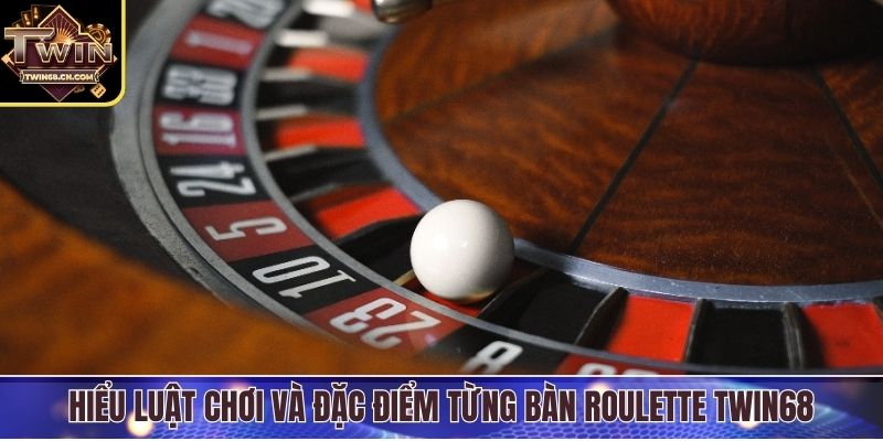 Hiểu luật chơi và đặc điểm từng bàn Roulette Twin68