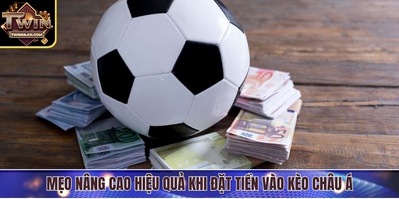 Mẹo nâng cao hiệu quả khi đặt tiền vào kèo châu Á